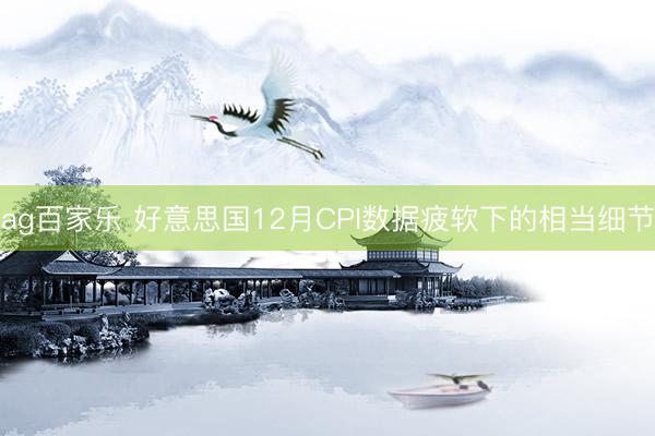 ag百家乐 好意思国12月CPI数据疲软下的相当细节